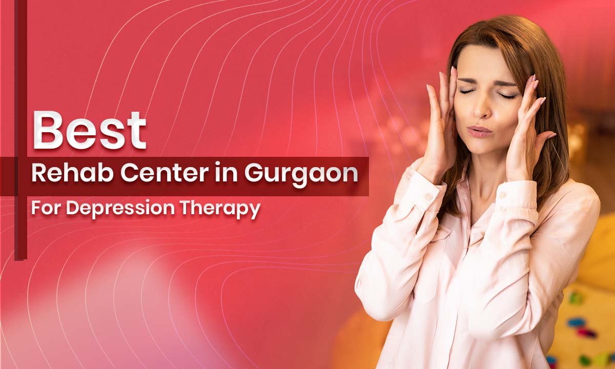 Best Rehab Center in Gurgaon For Depression Therapy